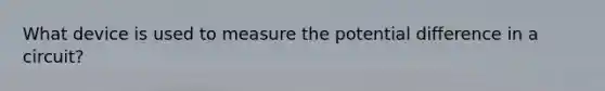 What device is used to measure the potential difference in a circuit?