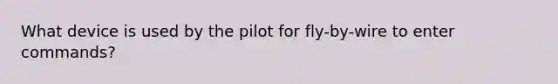 What device is used by the pilot for fly-by-wire to enter commands?