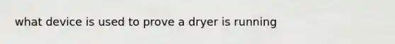 what device is used to prove a dryer is running