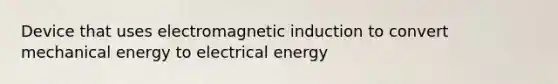 Device that uses electromagnetic induction to convert mechanical energy to electrical energy