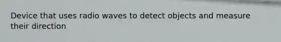 Device that uses radio waves to detect objects and measure their direction
