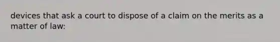 devices that ask a court to dispose of a claim on the merits as a matter of law: