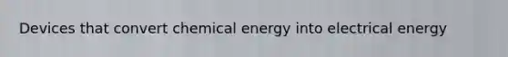 Devices that convert chemical energy into electrical energy