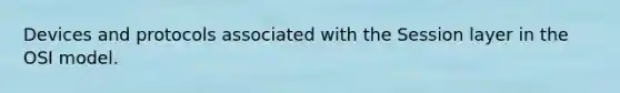 Devices and protocols associated with the Session layer in the OSI model.
