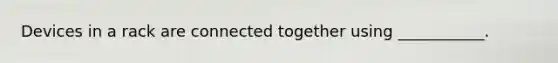 Devices in a rack are connected together using ___________.