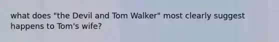 what does "the Devil and Tom Walker" most clearly suggest happens to Tom's wife?