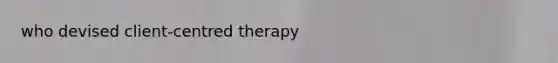 who devised client-centred therapy