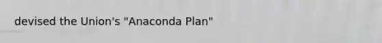 devised the Union's "Anaconda Plan"