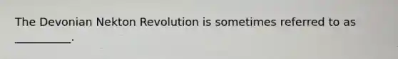 The Devonian Nekton Revolution is sometimes referred to as __________.