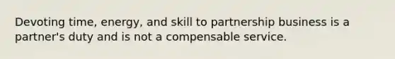 Devoting time, energy, and skill to partnership business is a partner's duty and is not a compensable service.