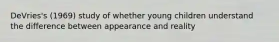 DeVries's (1969) study of whether young children understand the difference between appearance and reality