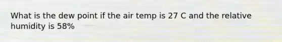 What is the dew point if the air temp is 27 C and the relative humidity is 58%