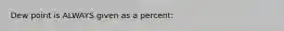 Dew point is ALWAYS given as a percent: