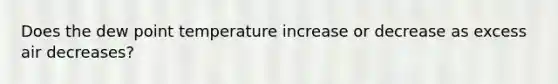 Does the dew point temperature increase or decrease as excess air decreases?