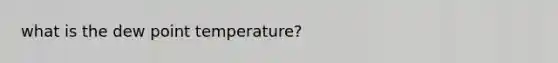 what is the dew point temperature?