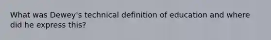 What was Dewey's technical definition of education and where did he express this?