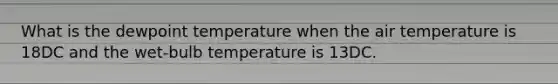 What is the dewpoint temperature when the air temperature is 18DC and the wet-bulb temperature is 13DC.