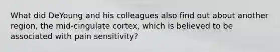 What did DeYoung and his colleagues also find out about another region, the mid-cingulate cortex, which is believed to be associated with pain sensitivity?