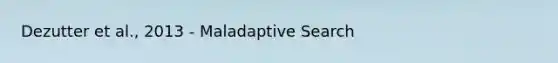 Dezutter et al., 2013 - Maladaptive Search