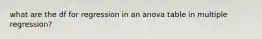 what are the df for regression in an anova table in multiple regression?