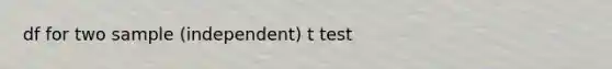 df for two sample (independent) t test