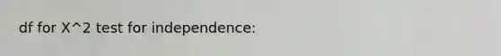 df for X^2 test for independence: