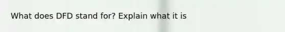 What does DFD stand for? Explain what it is