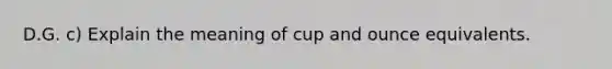 D.G. c) Explain the meaning of cup and ounce equivalents.