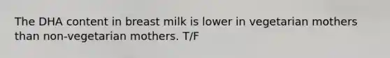 The DHA content in breast milk is lower in vegetarian mothers than non-vegetarian mothers. T/F