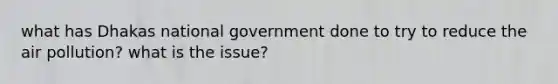 what has Dhakas national government done to try to reduce the air pollution? what is the issue?