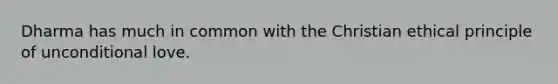 Dharma has much in common with the Christian ethical principle of unconditional love.
