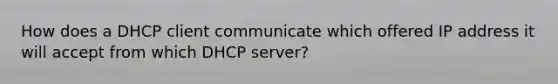 How does a DHCP client communicate which offered IP address it will accept from which DHCP server?