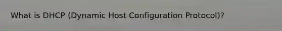 What is DHCP (Dynamic Host Configuration Protocol)?