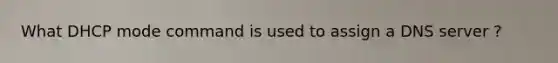 What DHCP mode command is used to assign a DNS server ?