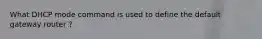 What DHCP mode command is used to define the default gateway router ?