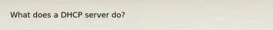 What does a DHCP server do?