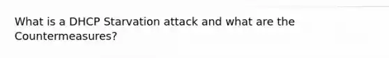 What is a DHCP Starvation attack and what are the Countermeasures?