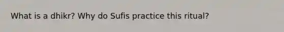 What is a dhikr? Why do Sufis practice this ritual?