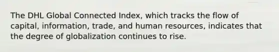 The DHL Global Connected Index, which tracks the flow of capital, information, trade, and human resources, indicates that the degree of globalization continues to rise.