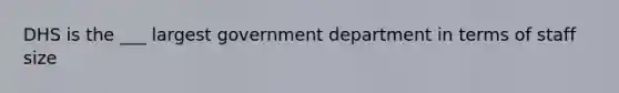 DHS is the ___ largest government department in terms of staff size