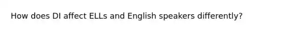 How does DI affect ELLs and English speakers differently?