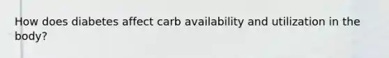 How does diabetes affect carb availability and utilization in the body?