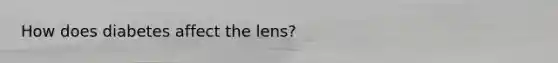 How does diabetes affect the lens?