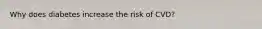 Why does diabetes increase the risk of CVD?