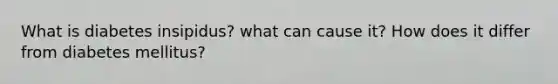 What is diabetes insipidus? what can cause it? How does it differ from diabetes mellitus?