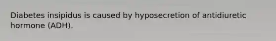 Diabetes insipidus is caused by hyposecretion of antidiuretic hormone (ADH).