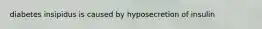 diabetes insipidus is caused by hyposecretion of insulin