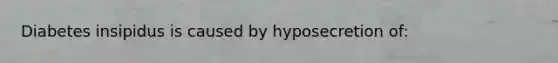 Diabetes insipidus is caused by hyposecretion of: