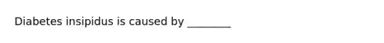 Diabetes insipidus is caused by ________