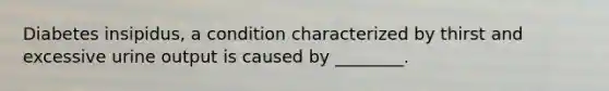 Diabetes insipidus, a condition characterized by thirst and excessive urine output is caused by ________.